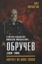 Генерал-адъютант Николай Николаевич Обручев (1830–1904). Портрет на фоне эпохи