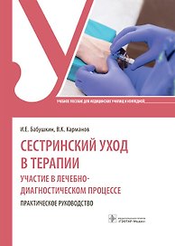 Сестринский уход в терапии. Участие в лечебно-диагностическом процессе. Практическое руководство: учебное пособие