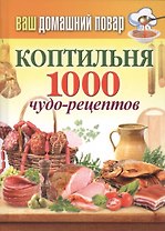 Ваш домашний повар. Коптильня. 1000 чудо-рецептов