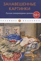 Занавешенные картинки. Русская литературная эротика: антология