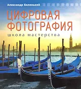 Цифровая фотография. Школа мастерства  / 2-е изд.