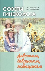 Советы гинеколога. Девочкам, девушкам, женщинам. 2-е издание