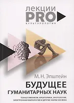 Будущее гуманитарных наук: Техногуманизм, креаторика, эротология, электронная филология и другие науки XXI века