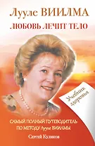 ЛУУЛЕ ВИИЛМА. Любовь лечит тело. Самый полный путеводитель по методу Лууле Виилиы. Учебник здоровья