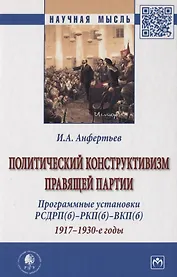 Политический конструктивизм правящей партии. Программные установки РСДРП(б)-РКП(б)-ВКП(б). 1917-1930-е годы. Монография