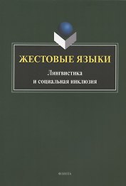 Жестовые языки: Лингвистика и социальная инклюзия. Монография