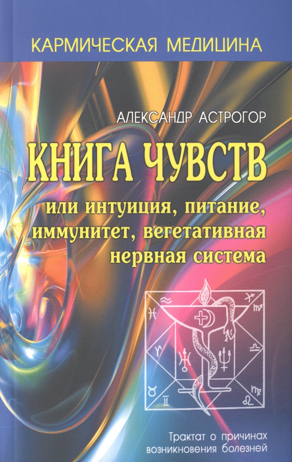

Кармическая медицина. Книга чувств или интуиция, питание, иммунитет, вегетативная нервная система 2-е изд
