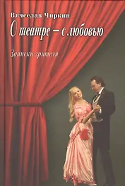 О театре - с любовью. Записки зрителя