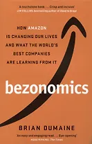 Bezonomics. How Amazon Is Changing Our Lives, and What the Worlds Best Companies Are Learning from It
