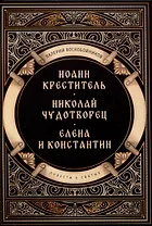 Повести о святых: Иоанн Креститель. Николай Чудотворец. Елена и Константин