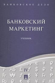 Банковское дело в 5-и тт. Т.4. Банковский маркетинг. Уч.