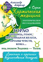 Горло, пищевод, голос, щитовидная железа, органы чувств, кожа... под знаком Зодиака - Телец. Трактат о причинах возникновения болезней