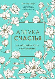 Азбука счастья. Не забывайте быть счастливыми