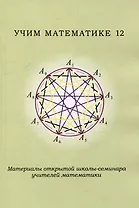 Учим математике - 12. Материалы открытой школы-семинара учителей математики