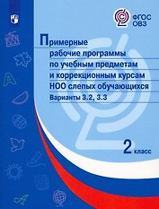 Примерные рабочие программыпо учебным предметам и коррекционным курсам НОО слепых обучающихся. Варианты 3.2, 3.3.  2 класс