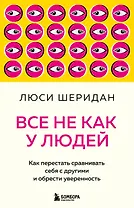 Все не как у людей. Как перестать сравнивать себя с другими и обрести уверенность