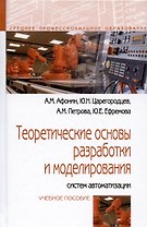 Теоретические основы разработки и моделирования систем автоматизации: Учебное пособие - (Профессиональное образование) (ГРИФ) /Афонин А.М. Царегоро