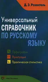 Универсальный справочник по русскому языку: Орфография. Пунктуация. Практическая стилистика