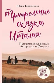 Трюфельные сказки Италии. Путешествие за новыми историями и блюдами