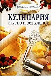 Кулинария вкусно и без хлопот (Для дома Для семьи) (Ниола-Пресс).