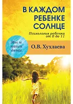 В каждом ребенке - солнце:  Психология ребенка от 0 до 11