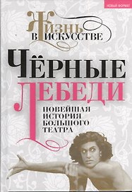 Чёрные лебеди. Новейшая история Большого театра