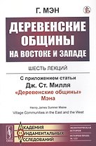 Деревенские общины на Востоке и Западе: Шесть лекций. С приложением статьи Дж.Ст.Милля "Деревенские общины" Мэна