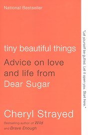 Tiny Beautiful Things: Advice on Love and Life from Dear Sugar
