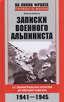 Записки военного альпиниста. От Ленинградских шпилей до вершин Кавказа 1941-1945