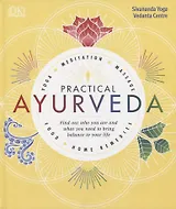 Practical Ayurveda. Find Out Who You Are and What You Need to Bring Balance to Your Life