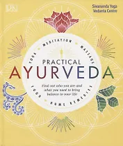 Practical Ayurveda. Find Out Who You Are and What You Need to Bring Balance to Your Life