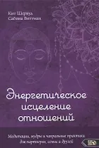 Энергетическое исцеление отношений. Медитации, мудры и чакральные практики для партнеров, семьи и друзей