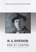 М.А. Булгаков: Pro et contra. Личность и творчество М.А. Булгакова в оценках литературоведов, критиков, философов, социологов, искусствоведов. Антология