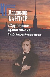 Срубленное древо жизни. Судьба Николая Чернышевского