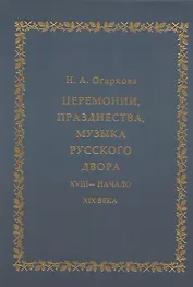 Церемонии, празднества, музыка русского двора. XVIII - начало XIX века
