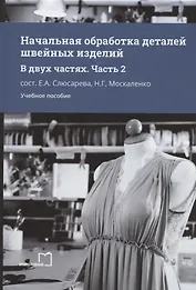Начальная обработка деталей швейных изделий. Учебное пособие. В двух частях. Часть 2