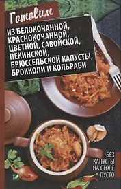 Без капусты на столе пусто Готовим из белокачанной краснокачанной цветной савойской пекинской брюсс
