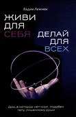 Живи для себя. Делай для всех - 0