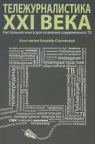 Тележурналистика XXI века. Настольная книга для познания современного ТВ