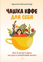 Чашка кофе для себя. Или 5 минут в день на пути к счастливой жизни