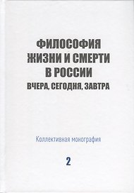 Философия жизни и смерти в России: вчера, сегодня, завтра. Коллективная монография