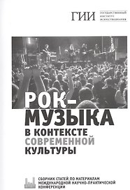 Рок-музыка в контексте современной культуры. Сборник статей по материалам международной научно-практической конференции. 23 ноября 2018 года