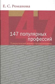 147 популярных профессий. Психологический анализ и профессиограммы. 3-е изд. перераб. и доп. Учеб. пособие. Гриф УМО.