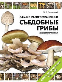 Самые распространенные съедобные грибы. Справочник-определитель грибника: новое дополненное издание