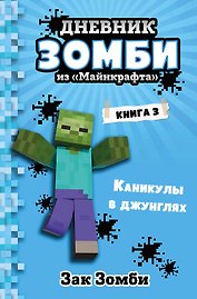 Дневник Зомби из "Майнкрафта". Книга 3. Каникулы в джунглях