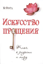 Искусство Прощения. Ключ к радости и миру
