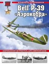 Bell P-39 «Аэрокобра». Американский истребитель для советских асов