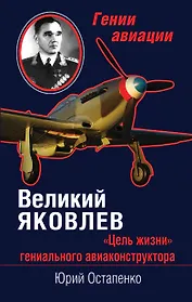 Великий Яковлев. "Цель жизни" гениального авиаконструктора