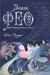 Земля Фео. Роман-посвящение Феодосии и Крыму