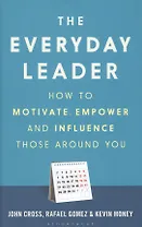 The Everyday Leader. How to Motivate, Empower and Influence Those Around You